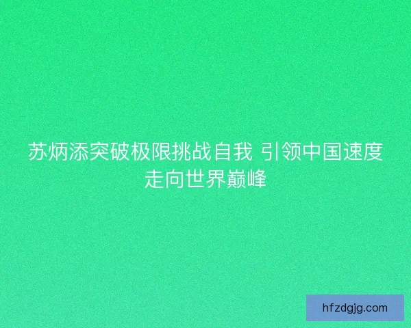 苏炳添突破极限挑战自我 引领中国速度走向世界巅峰